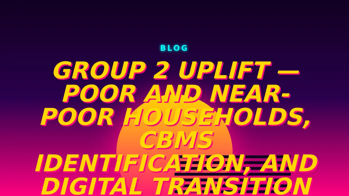 Group 2 UPLIFT — Poor and Near-Poor Households, CBMS Identification, and Digital Transition